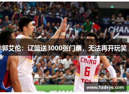 郭艾伦：辽篮送3000张门票，无法再开玩笑