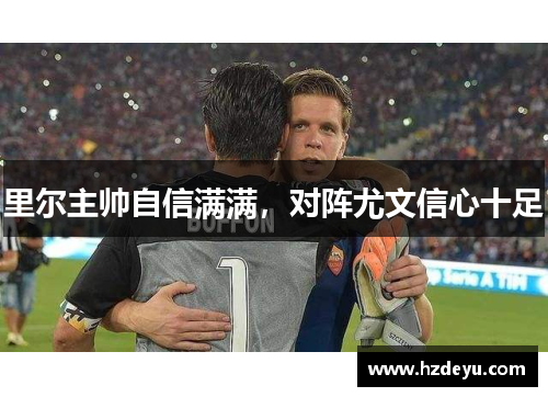 里尔主帅自信满满，对阵尤文信心十足